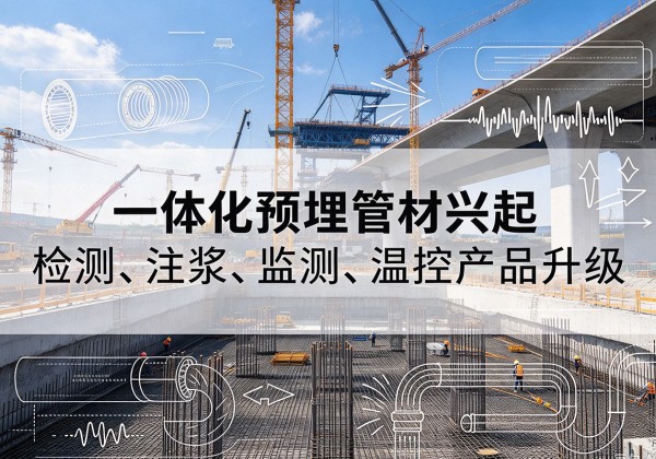 中方一体化管材产品兴起，声测注浆一体管、多功能预埋管应用增多